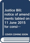 Justice Bill : notice of amendments tabled on 11 June 2015 for consideration stage - Book