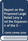 Report on the Proposed Large Retail Levy and the Expansion of the Small Business Rate Relief Scheme : Together with the Minutes of Proceedings of the Committee Relating to the Report, Minutes of Evide - Book