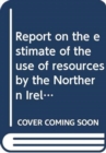 Report on the estimate of the use of resources by the Northern Ireland Audit Office 2012-13 : first report mandate 2011/15, together with the minutes of proceedings of the Committee and other evidence - Book