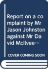 Report on a complaint by Mr Jason Johnston against Mr David McIlveen MLA : together with the report of the Interim Assembly Commissioner for Standards, the complaint received and minutes of proceeding - Book