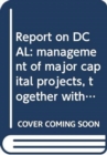 Report on DCAL : management of major capital projects, together with the minutes of proceedings of the Committee relating to the report and the minutes of evidence, seventeenth report - Book