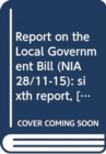 Report on the Local Government Bill (NIA 28/11-15) : sixth report, [Report] together with the minutes of proceedings, minutes of evidence and written submissions relating to the report - Book