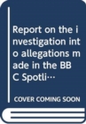 Report on the investigation into allegations made in the BBC Spotlight Programme broadcast on 7 January 2010 : together with the Report of the Assembly Commissioner for Standards, other evidence consi - Book