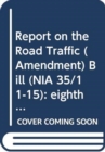 Report on the Road Traffic (Amendment) Bill (NIA 35/11-15) : eighth report, [report] together with the minutes of proceedings, minutes of evidence and written submissions relating to the report - Book