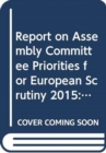 Report on Assembly Committee Priorities for European Scrutiny 2015 : thirteenth report, together with the minutes of proceedings relating to the report, written submissions and research - Book