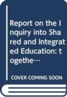 Report on the Inquiry into Shared and Integrated Education : together with minutes of proceedings, minutes of evidence and written submissions relating to the report, fifth report - Book