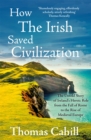 How The Irish Saved Civilization : The Untold Story of Ireland's Heroic Role from the Fall of Rome to the Rise of Medieval Europe - Book