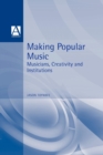 Making Popular Music : Musicians, Creativity and Institutions - Book