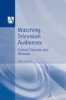 Watching Television Audiences : Cultural Theories & Methods - Book