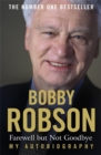 Bobby Robson: Farewell but not Goodbye - My Autobiography : The Remarkable Life of a Sporting Legend. - Book