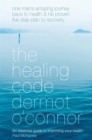 The Healing Code : One Man's Amazing Journey Back to Health and His Proven Five Step Plan to Recovery - Book