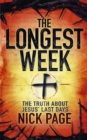The Longest Week : The truth about Jesus' last days - Book