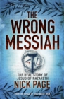 The Wrong Messiah : The Real Story of Jesus of Nazareth - Book