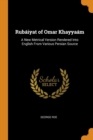 Rubaiyat of Omar Khayyaam : A New Metrical Version Rendered Into English From Various Persian Source - Book