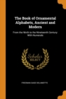 The Book of Ornamental Alphabets, Ancient and Modern : From the Ninth to the Nineteenth Century: With Numerals - Book