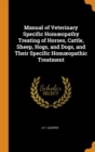 Manual of Veterinary Specific Homoeopathy Treating of Horses, Cattle, Sheep, Hogs, and Dogs, and Their Specific Homoeopathic Treatment - Book