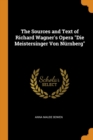 The Sources and Text of Richard Wagner's Opera Die Meistersinger Von Nurnberg - Book