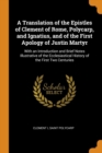 A Translation of the Epistles of Clement of Rome, Polycarp, and Ignatius, and of the First Apology of Justin Martyr : With an Introduction and Brief Notes Illustrative of the Ecclesiastical History of - Book