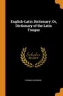 English-Latin Dictionary; Or, Dictionary of the Latin Tongue - Book
