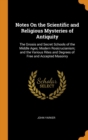 Notes On the Scientific and Religious Mysteries of Antiquity : The Gnosis and Secret Schools of the Middle Ages; Modern Rosicrucianism; and the Various Rites and Degrees of Free and Accepted Masonry - Book