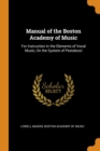 Manual of the Boston Academy of Music : For Instruction in the Elements of Vocal Music, on the System of Pestalozzi - Book