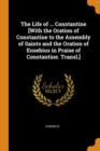 The Life of ... Constantine [with the Oration of Constantine to the Assembly of Saints and the Oration of Eusebius in Praise of Constantine. Transl.] - Book