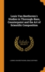 Louis Van Beethoven's Studies in Thorough-Bass, Counterpoint and the Art of Scientific Composition - Book