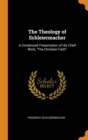 The Theology of Schleiermacher : A Condensed Presentation of His Chief Work, the Christian Faith - Book