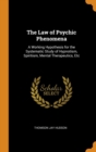 The Law of Psychic Phenomena : A Working Hypothesis for the Systematic Study of Hypnotism, Spiritism, Mental Therapeutics, Etc - Book