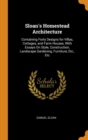 Sloan's Homestead Architecture : Containing Forty Designs for Villas, Cottages, and Farm Houses, With Essays On Style, Construction, Landscape Gardening, Furniture, Etc., Etc - Book