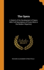 The Opera : A Sketch of the Development of Opera. With Full Descriptions of Every Work in the Modern Repertory - Book
