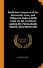 Medicine Ceremony of the Menomini, Iowa, and Wahpeton Dakota, With Notes On the Ceremony Among the Ponca, Bungi Ojibwa, and Potawatomi - Book