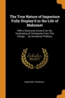 The True Nature of Imposture Fully Display'd in the Life of Mahomet : With a Discourse Annex'd, for the Vindicating of Christianity from This Charge: ... by Humphrey Prideaux, - Book
