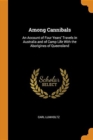 Among Cannibals : An Account of Four Years' Travels in Australia and of Camp Life with the Aborigines of Queensland - Book