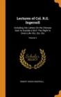 Lectures of Col. R.G. Ingersoll : Including His Letters On the Chinese God--Is Suicide a Sin?--The Right to One's Life--Etc. Etc. Etc; Volume 2 - Book