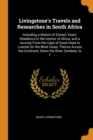 Livingstone's Travels and Researches in South Africa : Including a Sketch of Sixteen Years' Residence in the Interior of Africa, and a Journey From the Cape of Good Hope to Loanda On the West Coast, T - Book