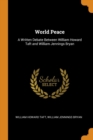 World Peace: A Written Debate Between William Howard Taft and William Jennings Bryan - Book
