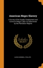 American Negro Slavery: A Survey of the Supply, Employment and Control of Negro Labor As Determined by the Plantation Rï¿½gime - Book