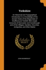 Yorkshire : An Historical and Topographical Introduction to a Knowledge of the Ancient State of the Wapentake of Strafford and Tickhill; With Ample Accounts of Doncaster and Conisbrough; And of the Vi - Book