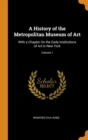 A History of the Metropolitan Museum of Art : With a Chapter on the Early Institutions of Art in New York; Volume 1 - Book