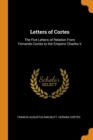 Letters of Cortes : The Five Letters of Relation from Fernando Cortes to the Emperor Charles V - Book