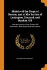 History of the Siege of Boston, and of the Battles of Lexington, Concord, and Bunker Hill : Also an Account of the Bunker Hill Monument. with Illustrative Documents - Book
