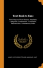 Text-Book to Kant : The Critique of Pure Reason; Aesthetic, Categories, Schematism, Translation, Reproduction, Commentary, Index - Book
