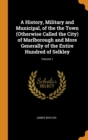 A History, Military and Municipal, of the the Town (Otherwise Called the City) of Marlborough and More Generally of the Entire Hundred of Selkley; Volume 1 - Book