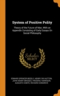 System of Positive Polity : Theory of the Future of Man, with an Appendix Consisting of Early Essays on Social Philosophy - Book