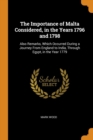 The Importance of Malta Considered, in the Years 1796 and 1798 : Also Remarks, Which Occurred During a Journey from England to India, Through Egypt, in the Year 1779 - Book
