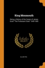 KING MONMOUTH: BEING A HISTORY OF THE CA - Book