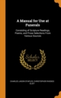 A Manual for Use at Funerals : Consisting of Scripture Readings, Poems, and Prose Selections from Various Sources - Book
