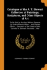 Catalogue of the A. T. Stewart Collection of Paintings, Sculptures, and Other Objects of Art : To Be Sold by Auction, Without Reserve, by Order of Henry Hilton ... and Charles Clinch ... Executors of - Book