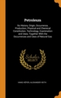 Petroleum : Its History, Origin, Occurrence, Production, Physical and Chemical Constitution, Technology, Examination and Uses; Together with the Occurrences and Uses of Natural Gas - Book